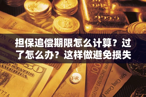北京担保追偿期限怎么计算？过了怎么办？这样做避免损失！
