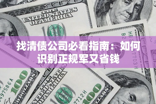 北京找清债公司必看指南：如何识别正规军又省钱