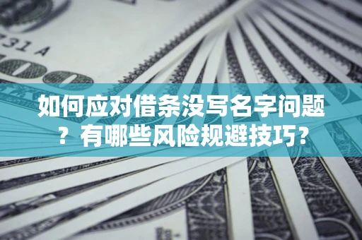 北京如何应对借条没写名字问题？有哪些风险规避技巧？
