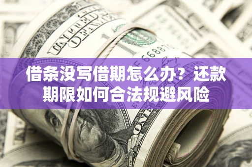 北京借条没写借期怎么办？还款期限如何合法规避风险