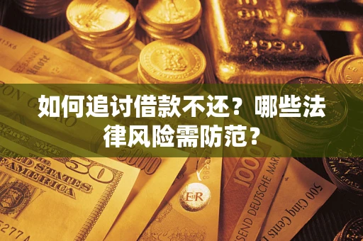 北京如何追讨借款不还？哪些法律风险需防范？